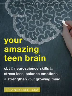 Twój niesamowity mózg nastolatka: CBT and Neuroscience Skills to Stress Less, Balance Emotions, and Strengthen Your Growing Mind - Your Amazing Teen Brain: CBT and Neuroscience Skills to Stress Less, Balance Emotions, and Strengthen Your Growing Mind