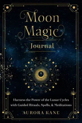 Moon Magic Journal, 8: Wykorzystaj moc cykli księżycowych dzięki rytuałom, zaklęciom i medytacjom z przewodnikiem - Moon Magic Journal, 8: Harness the Power of the Lunar Cycles with Guided Rituals, Spells, and Meditations