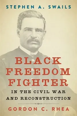 Stephen A. Swails: Czarnoskóry bojownik o wolność podczas wojny secesyjnej i rekonstrukcji - Stephen A. Swails: Black Freedom Fighter in the Civil War and Reconstruction