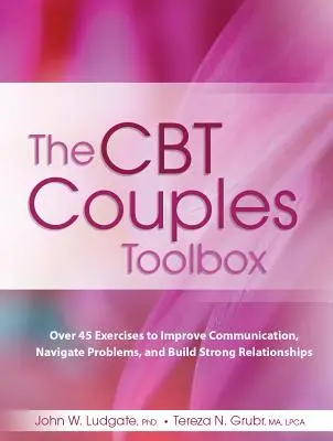 Zestaw narzędzi CBT dla par: Ponad 45 ćwiczeń poprawiających komunikację, radzenie sobie z problemami i budowanie silnych relacji - The CBT Couples Toolbox: Over 45 Exercises in Improve Communication, Navigate Problems and Build Strong Relationships