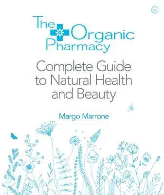 The Organic Pharmacy: Kompletny przewodnik po naturalnym zdrowiu i urodzie - The Organic Pharmacy Complete Guide to Natural Health and Beauty