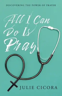 All I Can Do Is Pray: Odkrywanie mocy modlitwy - All I Can Do Is Pray: Discovering the Power of Prayer