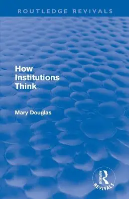 Jak myślą instytucje (Routledge Revivals) - How Institutions Think (Routledge Revivals)