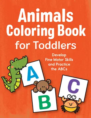 Kolorowanka ze zwierzętami dla maluchów: Rozwijaj zdolności motoryczne i ćwicz ABC - Animals Coloring Book for Toddlers: Develop Fine Motor Skills and Practice the ABCs