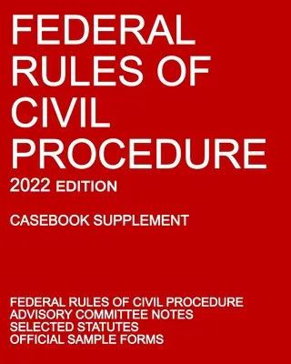 Federalne zasady postępowania cywilnego; Wydanie 2022 (suplement do podręcznika): Z uwagami Komitetu Doradczego, wybranymi statutami i oficjalnymi formularzami - Federal Rules of Civil Procedure; 2022 Edition (Casebook Supplement): With Advisory Committee Notes, Selected Statutes, and Official Forms