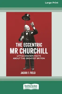 Ekscentryczny pan Churchill: Mało znane fakty o największym Brytyjczyku (16pt Large Print Edition) - The Eccentric Mr Churchill: Little Known Facts about the Greatest Briton (16pt Large Print Edition)