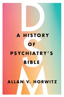Dsm: Historia Biblii psychiatrii - Dsm: A History of Psychiatry's Bible