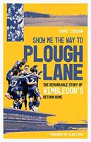 Pokaż mi drogę do Plough Lane - niezwykła historia powrotu Wimbledonu FC do domu - Show Me the Way to Plough Lane - The Remarkable Story of Wimbledon FC's Return Home