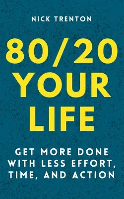 80/20 Your Life: Zrób więcej mniejszym nakładem pracy, czasu i działań - 80/20 Your Life: Get More Done With Less Effort, Time, and Action