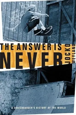 Odpowiedzią jest nigdy: Historia świata deskorolkarza - The Answer Is Never: A Skateboarder's History of the World