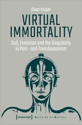 Wirtualna nieśmiertelność: Bóg, ewolucja i osobliwość w post- i transhumanizmie - Virtual Immortality: God, Evolution, and the Singularity in Post- And Transhumanism