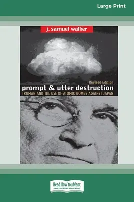 Szybkie i całkowite zniszczenie: Truman i użycie bomb atomowych przeciwko Japonii (16pt Large Print Edition) - Prompt and Utter Destruction: Truman and the use of Atomic Bombs against Japan (16pt Large Print Edition)