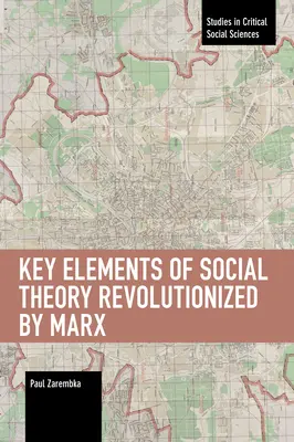 Kluczowe elementy teorii społecznej zrewolucjonizowanej przez Marksa - Key Elements of Social Theory Revolutionized by Marx