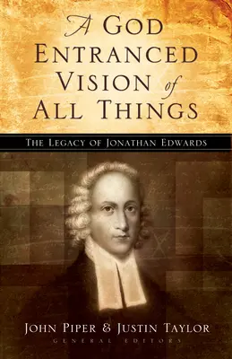 Boża wizja wszystkich rzeczy: Dziedzictwo Jonathana Edwardsa - God Entranced Vision of All Things: The Legacy of Jonathan Edwards