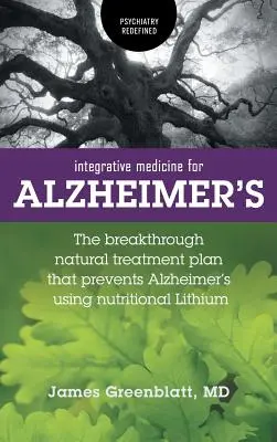 Medycyna integracyjna na chorobę Alzheimera: Przełomowy naturalny plan leczenia, który zapobiega chorobie Alzheimera przy użyciu odżywczego litu - Integrative Medicine for Alzheimer's: The Breakthrough Natural Treatment Plan That Prevents Alzheimer's Using Nutritional Lithium