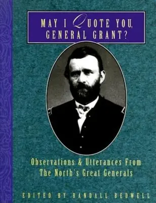 Czy mogę pana zacytować, generale Grant? Obserwacje i wypowiedzi wielkich generałów Północy - May I Quote You, General Grant?: Observations & Utterances of the North's Great Generals