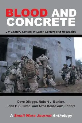 Krew i beton: konflikty XXI wieku w ośrodkach miejskich i megamiastach - antologia Small Wars Journal - Blood and Concrete: 21St Century Conflict in Urban Centers and Megacities-A Small Wars Journal Anthology