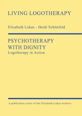 Psychoterapia z godnością: Logoterapia w działaniu - Psychotherapy with Dignity: Logotherapy in Action