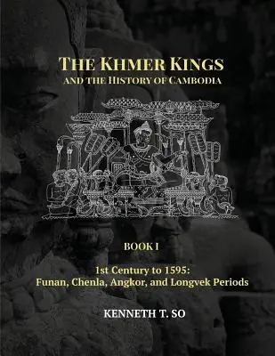 Królowie Khmerów i historia Kambodży: KSIĘGA I - 1 wiek do 1595 r: Okresy Funan, Chenla, Angkor i Longvek - The Khmer Kings and the History of Cambodia: BOOK I - 1st Century to 1595: Funan, Chenla, Angkor and Longvek Periods