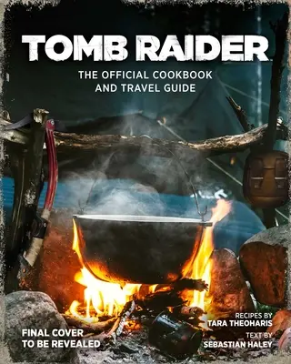 Tomb Raider: Oficjalna książka kucharska i przewodnik turystyczny - Tomb Raider: The Official Cookbook and Travel Guide