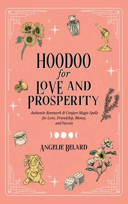 Hoodoo dla miłości i dobrobytu: Autentyczna praca z korzeniami i magiczne zaklęcia na miłość, przyjaźń, pieniądze i sukces - Hoodoo for Love and Prosperity: Authentic Rootwork & Conjure Magic Spells for Love, Friendship, Money, and Success