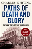 Ścieżki śmierci i chwały - ostatnie dni Trzeciej Rzeszy - Paths of Death and Glory - The Last Days of the Third Reich