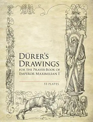 Rysunki Durera do modlitewnika cesarza Maksymiliana I: 53 plansze - Durer's Drawings for the Prayer-Book of Emperor Maximilian I: 53 Plates