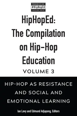 Hiphoped: Kompilacja na temat edukacji hip-hopowej: Tom 3: Hip-hop jako opór oraz uczenie się społeczne i emocjonalne - Hiphoped: The Compilation on Hip-Hop Education: Volume 3: Hip-Hop as Resistance and Social and Emotional Learning