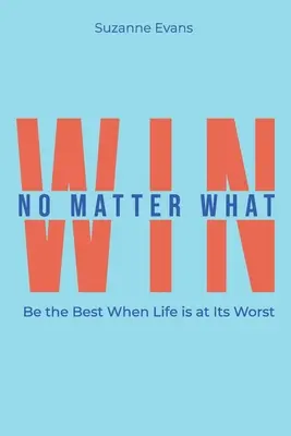 Win No Matter What: Bądź najlepszy, gdy życie jest najgorsze. - Win No Matter What: Be the Best When Life is at Its Worst.