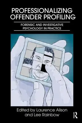 Profesjonalizacja profilowania przestępców: Psychologia sądowa i śledcza w praktyce - Professionalizing Offender Profiling: Forensic and Investigative Psychology in Practice