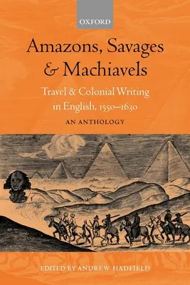 Amazonki, dzikusy i makiaweliści: Travel and Colonial Writing in English, 1550-1630: Antologia - Amazons, Savages, and Machiavels: Travel and Colonial Writing in English, 1550-1630: An Anthology