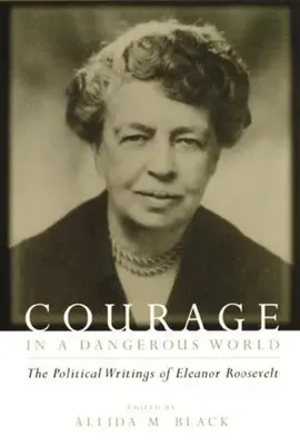 Odwaga w niebezpiecznym świecie: Pisma polityczne Eleanor Roosevelt - Courage in a Dangerous World: The Political Writings of Eleanor Roosevelt