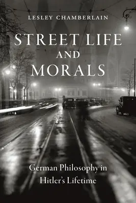 Życie i moralność ulicy: Filozofia niemiecka za życia Hitlera - Street Life and Morals: German Philosophy in Hitler's Lifetime