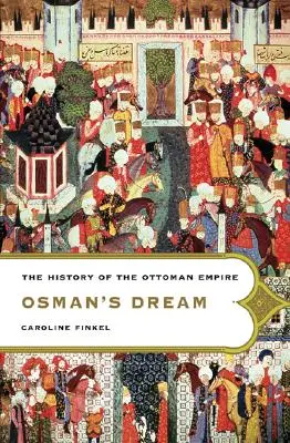 Sen Osmana: Historia Imperium Osmańskiego - Osman's Dream: The History of the Ottoman Empire