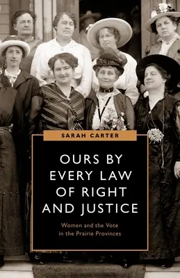 Nasze przez każde prawo i sprawiedliwość: Kobiety i głosowanie w preriowych prowincjach - Ours by Every Law of Right and Justice: Women and the Vote in the Prairie Provinces