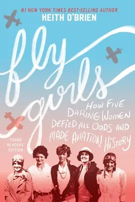 Fly Girls: Jak pięć odważnych kobiet przeciwstawiło się wszelkim przeciwnościom i przeszło do historii lotnictwa - Fly Girls: How Five Daring Women Defied All Odds and Made Aviation History