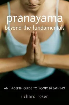 Pranajama poza podstawami: Dogłębny przewodnik po jogicznym oddychaniu - Pranayama Beyond the Fundamentals: An In-Depth Guide to Yogic Breathing