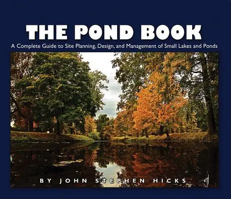 The Pond Book: Kompletny przewodnik po planowaniu, projektowaniu i zarządzaniu małymi jeziorami i stawami - The Pond Book: A Complete Guide to Site Planning, Design and Management of Small Lakes and Ponds