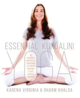 Essential Kundalini Yoga: Zaproszenie do promiennego zdrowia, bezwarunkowej miłości i przebudzenia potencjału energetycznego - Essential Kundalini Yoga: An Invitation to Radiant Health, Unconditional Love, and the Awakening of Your Energetic Potential