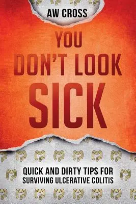 Nie wyglądasz na chorego: szybkie i brudne porady, jak przetrwać wrzodziejące zapalenie jelita grubego - You Don't Look Sick: Quick and Dirty Tips for Surviving Ulcerative Colitis