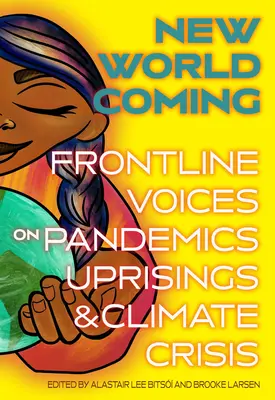 Nadchodzi nowy świat: Głosy z pierwszej linii frontu w sprawie pandemii, powstań i kryzysu klimatycznego - New World Coming: Frontline Voices on Pandemics, Uprisings, and Climate Crisis
