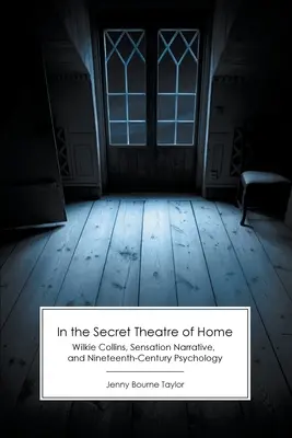 W tajnym teatrze domu: Wilkie Collins, narracja sensacyjna i dziewiętnastowieczna psychologia - In the Secret Theatre of Home: Wilkie Collins, Sensation Narrative, and Nineteenth-Century Psychology