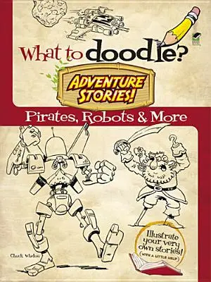 Co bazgrać? Opowieści przygodowe! Piraci, roboty i nie tylko - What to Doodle? Adventure Stories!: Pirates, Robots and More