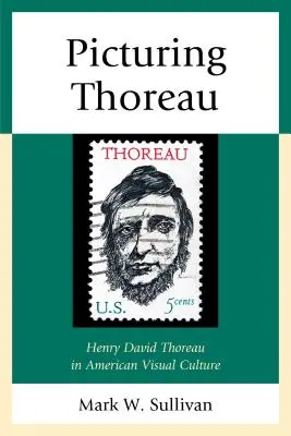 Picturing Thoreau: Henry David Thoreau w amerykańskiej kulturze wizualnej - Picturing Thoreau: Henry David Thoreau in American Visual Culture
