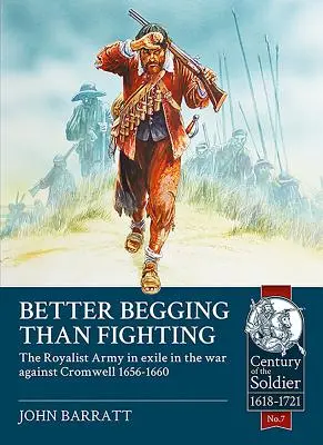 Lepiej żebrać niż walczyć: Armia rojalistyczna na wygnaniu w wojnie przeciwko Cromwellowi 1656-1660 - Better Begging Than Fighting: The Royalist Army in Exile in the War Against Cromwell 1656-1660