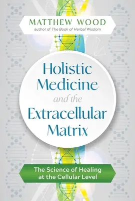 Medycyna holistyczna i macierz zewnątrzkomórkowa: Nauka o uzdrawianiu na poziomie komórkowym - Holistic Medicine and the Extracellular Matrix: The Science of Healing at the Cellular Level