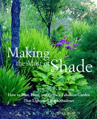 Jak najlepiej wykorzystać cień: jak zaplanować, zasadzić i wyhodować wspaniały ogród, który rozjaśni cień - Making the Most of Shade: How to Plan, Plant, and Grow a Fabulous Garden That Lightens Up the Shadows