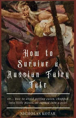 Jak przetrwać rosyjską bajkę: Albo... jak uniknąć bycia zjedzonym, posiekanym na małe kawałki lub zamienionym w kozę - How to Survive a Russian Fairy Tale: Or... how to avoid getting eaten, chopped into little pieces, or turned into a goat