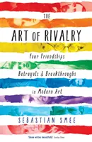 Sztuka rywalizacji - cztery przyjaźnie, zdrady i przełomy w sztuce współczesnej - Art of Rivalry - Four Friendships, Betrayals, and Breakthroughs in Modern Art