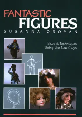 Fantastyczne figurki: Pomysły i techniki z wykorzystaniem nowych glinek - Fantastic Figures: Ideas & Techniques Using the New Clays